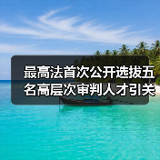 最高法首次公开选拔五名高层次审判人才引关注（图1）