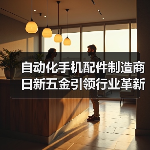自动化手机配件制造商日新五金引领行业革新（图1）