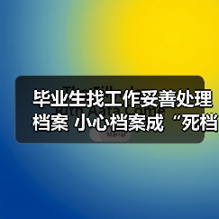 毕业生找工作妥善处理档案 小心档案成“死档”（图1）