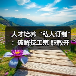 人才培养“私人订制”：破解技工荒 职教开“良方”（图1）
