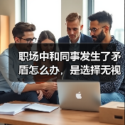职场中和同事发生了矛盾怎么办，是选择无视还是忍耐？（图3）